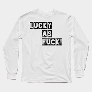 Lucky as Fuck! Long Sleeve T-Shirt